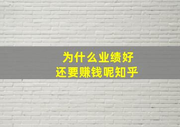 为什么业绩好还要赚钱呢知乎