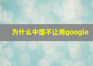 为什么中国不让用google