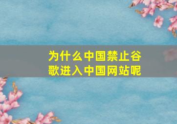 为什么中国禁止谷歌进入中国网站呢