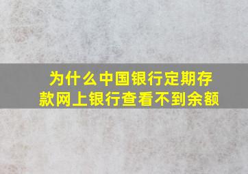 为什么中国银行定期存款网上银行查看不到余额