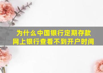 为什么中国银行定期存款网上银行查看不到开户时间