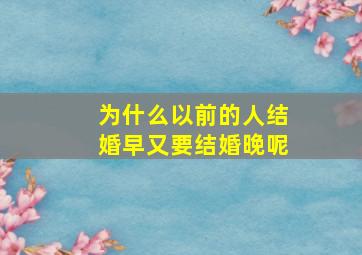 为什么以前的人结婚早又要结婚晚呢