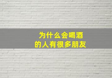 为什么会喝酒的人有很多朋友