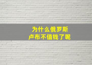 为什么俄罗斯卢布不值钱了呢