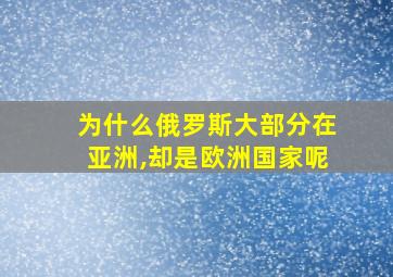 为什么俄罗斯大部分在亚洲,却是欧洲国家呢