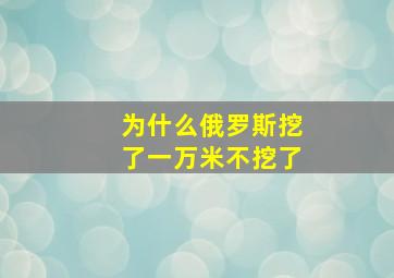 为什么俄罗斯挖了一万米不挖了