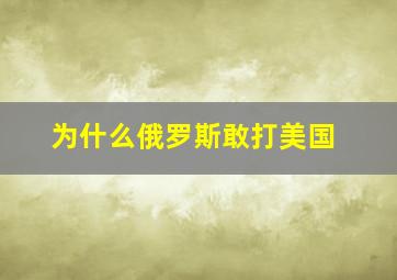 为什么俄罗斯敢打美国