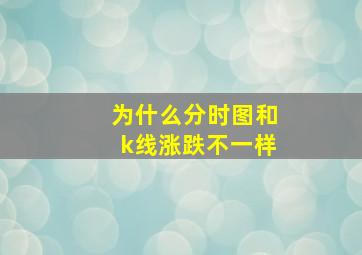 为什么分时图和k线涨跌不一样