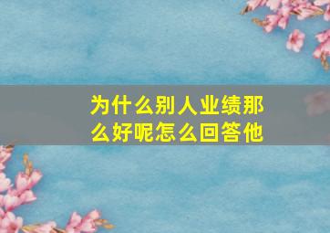 为什么别人业绩那么好呢怎么回答他