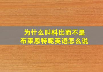 为什么叫科比而不是布莱恩特呢英语怎么说