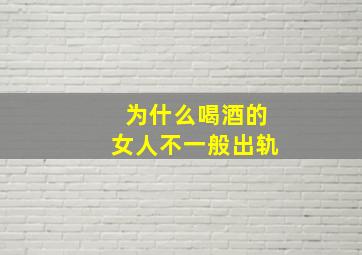 为什么喝酒的女人不一般出轨