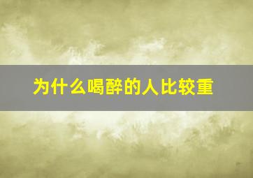 为什么喝醉的人比较重