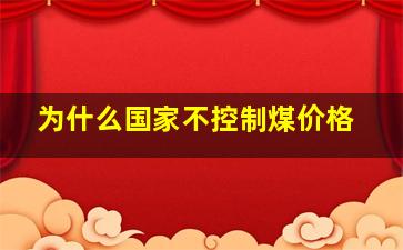 为什么国家不控制煤价格