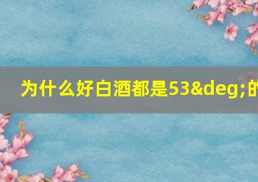 为什么好白酒都是53°的