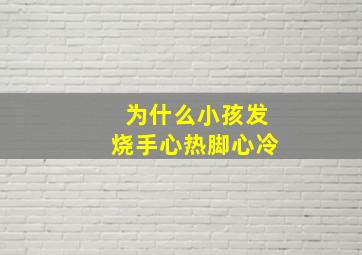 为什么小孩发烧手心热脚心冷