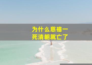 为什么慈禧一死清朝就亡了