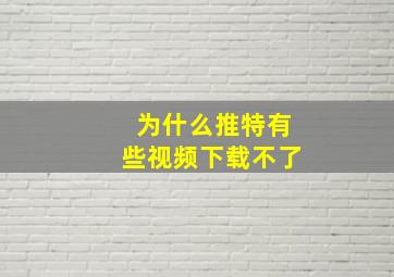 为什么推特有些视频下载不了