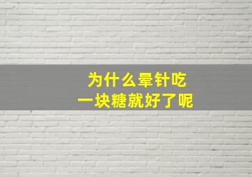 为什么晕针吃一块糖就好了呢