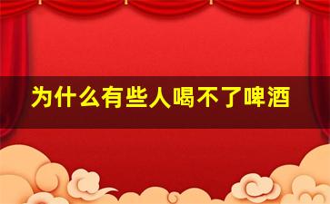 为什么有些人喝不了啤酒