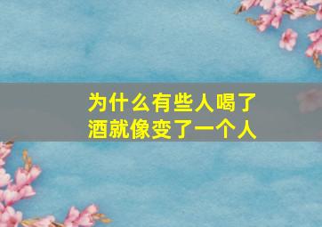 为什么有些人喝了酒就像变了一个人