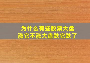 为什么有些股票大盘涨它不涨大盘跌它跌了