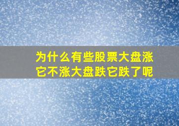 为什么有些股票大盘涨它不涨大盘跌它跌了呢