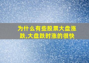 为什么有些股票大盘涨跌,大盘跌时涨的很快