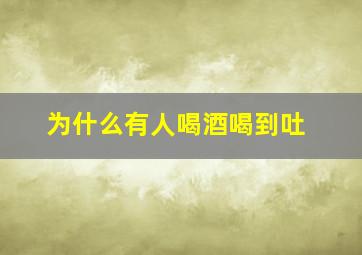 为什么有人喝酒喝到吐