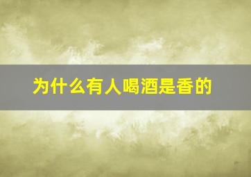 为什么有人喝酒是香的