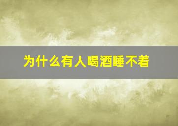 为什么有人喝酒睡不着