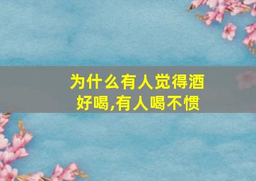 为什么有人觉得酒好喝,有人喝不惯