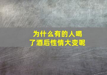 为什么有的人喝了酒后性情大变呢