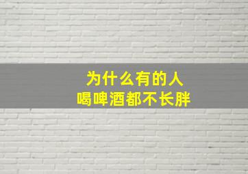 为什么有的人喝啤酒都不长胖