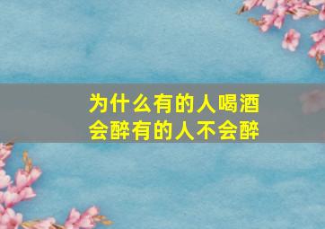 为什么有的人喝酒会醉有的人不会醉