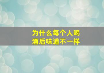 为什么每个人喝酒后味道不一样