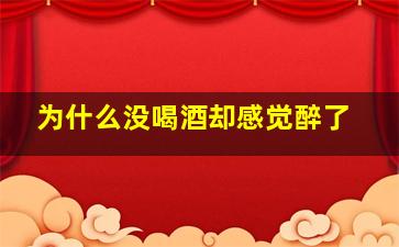 为什么没喝酒却感觉醉了