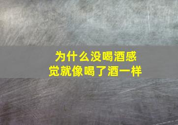 为什么没喝酒感觉就像喝了酒一样