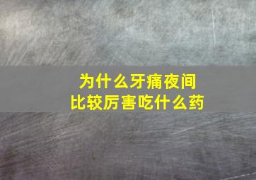 为什么牙痛夜间比较厉害吃什么药