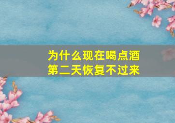 为什么现在喝点酒第二天恢复不过来