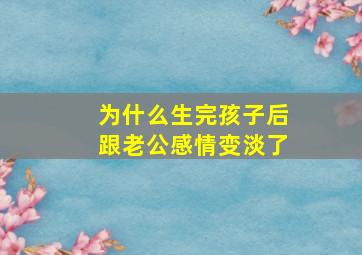 为什么生完孩子后跟老公感情变淡了