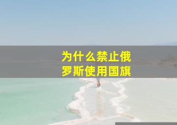 为什么禁止俄罗斯使用国旗