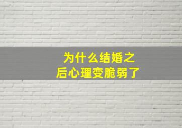 为什么结婚之后心理变脆弱了