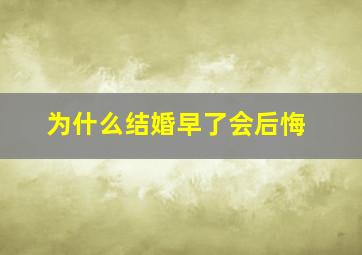 为什么结婚早了会后悔