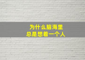 为什么脑海里总是想着一个人