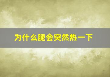 为什么腿会突然热一下