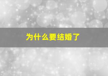 为什么要结婚了