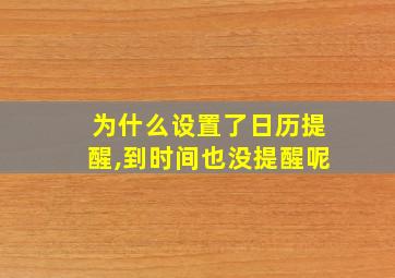 为什么设置了日历提醒,到时间也没提醒呢