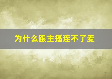 为什么跟主播连不了麦