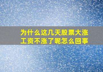 为什么这几天股票大涨工资不涨了呢怎么回事