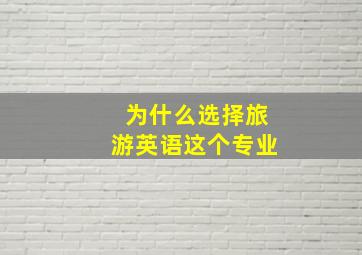 为什么选择旅游英语这个专业